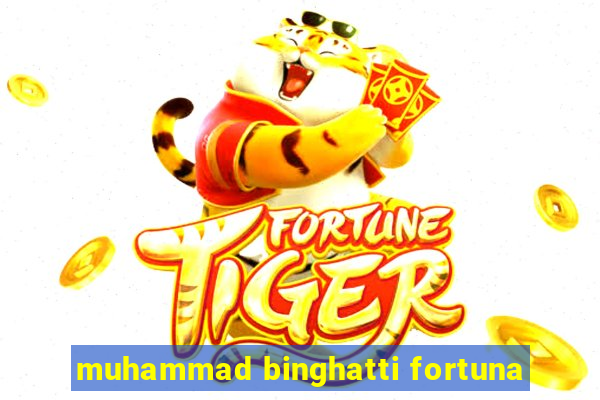 muhammad binghatti fortuna